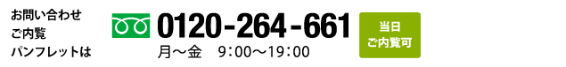 お問い合わせ・ご内覧・パンフレットのご請求はフリーダイヤル 0120-264-661　月～金　9:00～19:00　当日ご内覧可