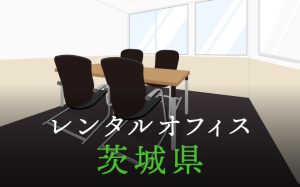 茨城県から東京の拠点づくり、起業に最適なレンタルオフィスの見つけ方