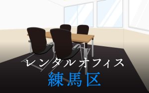 練馬区でレンタルオフィスをお探しの方必見！後悔しないレンタルオフィス候補地選び