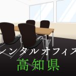 高知県から東京への拠点づくりや起業に最適なレンタルオフィスの見つけ方
