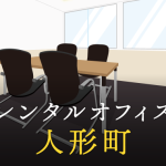 レンタルオフィスを人形町で探す｜企業のプロジェクト利用や副業で活用したい