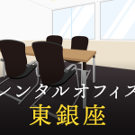 レンタルオフィスを東銀座で探す｜企業プロジェクト、脱サラ、副業で利用