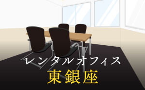 レンタルオフィスを東銀座で探す｜企業プロジェクト、脱サラ、副業で利用