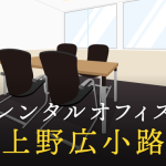 レンタルオフィスを上野広小路で探すならどこが良い？利用料金やサービス内容を徹底比較！