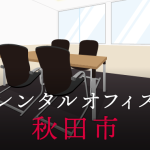 レンタルオフィス秋田市│地方都市が販路拡大に向けて展開したい東京都内のオフィス利用術