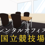 国立競技場のレンタルオフィス│エリア周辺の料金相場や提供サービスを徹底比較！