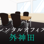 レンタルオフィス外神田│東京都千代田区を徹底調査