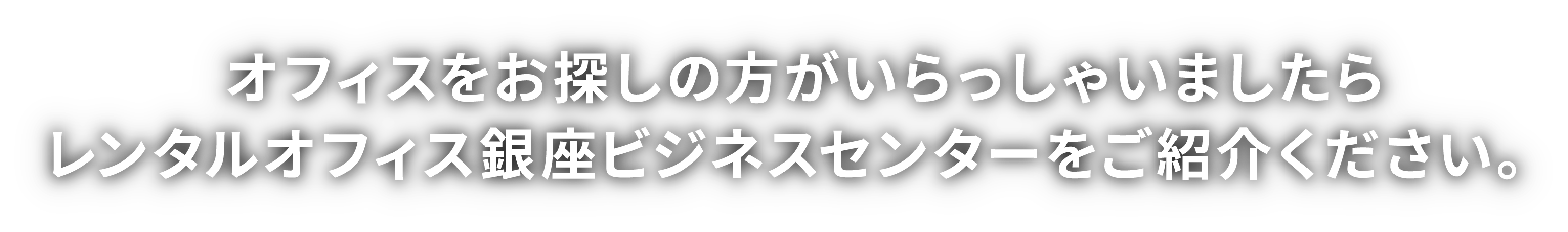 オフィスをお探しの方がいらっしゃいましたらレンタルオフィス銀座ビジネスセンターをご紹介ください。